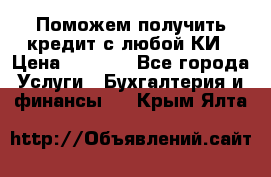 Поможем получить кредит с любой КИ › Цена ­ 1 050 - Все города Услуги » Бухгалтерия и финансы   . Крым,Ялта